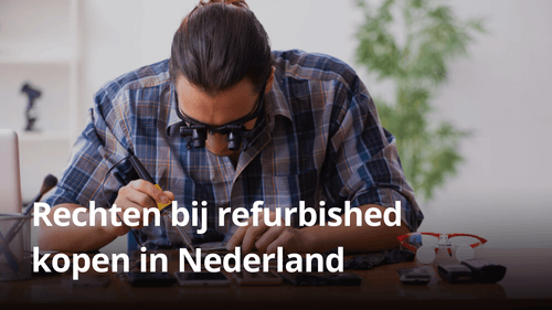Rechten bij refurbished kopen in Nederland