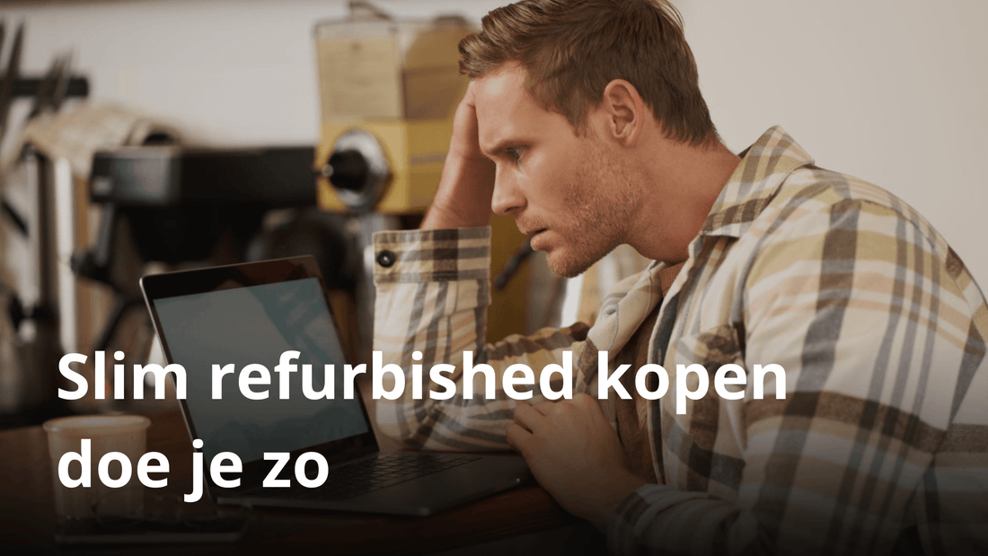 Waar moet je op letten bij het kopen van refurbished?